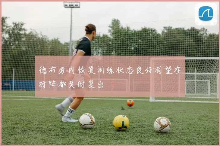 德布劳内恢复训练状态良好有望在对阵都灵时复出